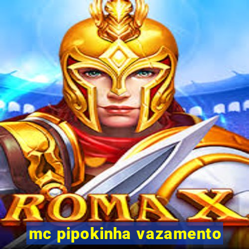 mc pipokinha vazamento